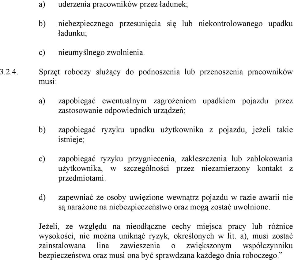 użytkownika z pojazdu, jeżeli takie istnieje; c) zapobiegać ryzyku przygniecenia, zakleszczenia lub zablokowania użytkownika, w szczególności przez niezamierzony kontakt z przedmiotami.