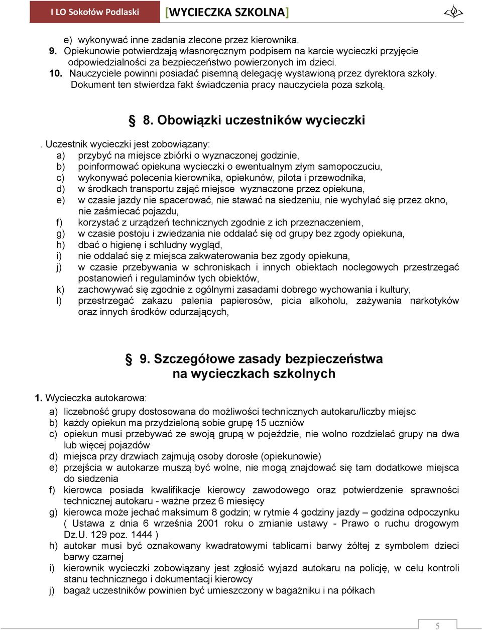 Uczestnik wycieczki jest zobowiązany: a) przybyć na miejsce zbiórki o wyznaczonej godzinie, b) poinformować opiekuna wycieczki o ewentualnym złym samopoczuciu, c) wykonywać polecenia kierownika,