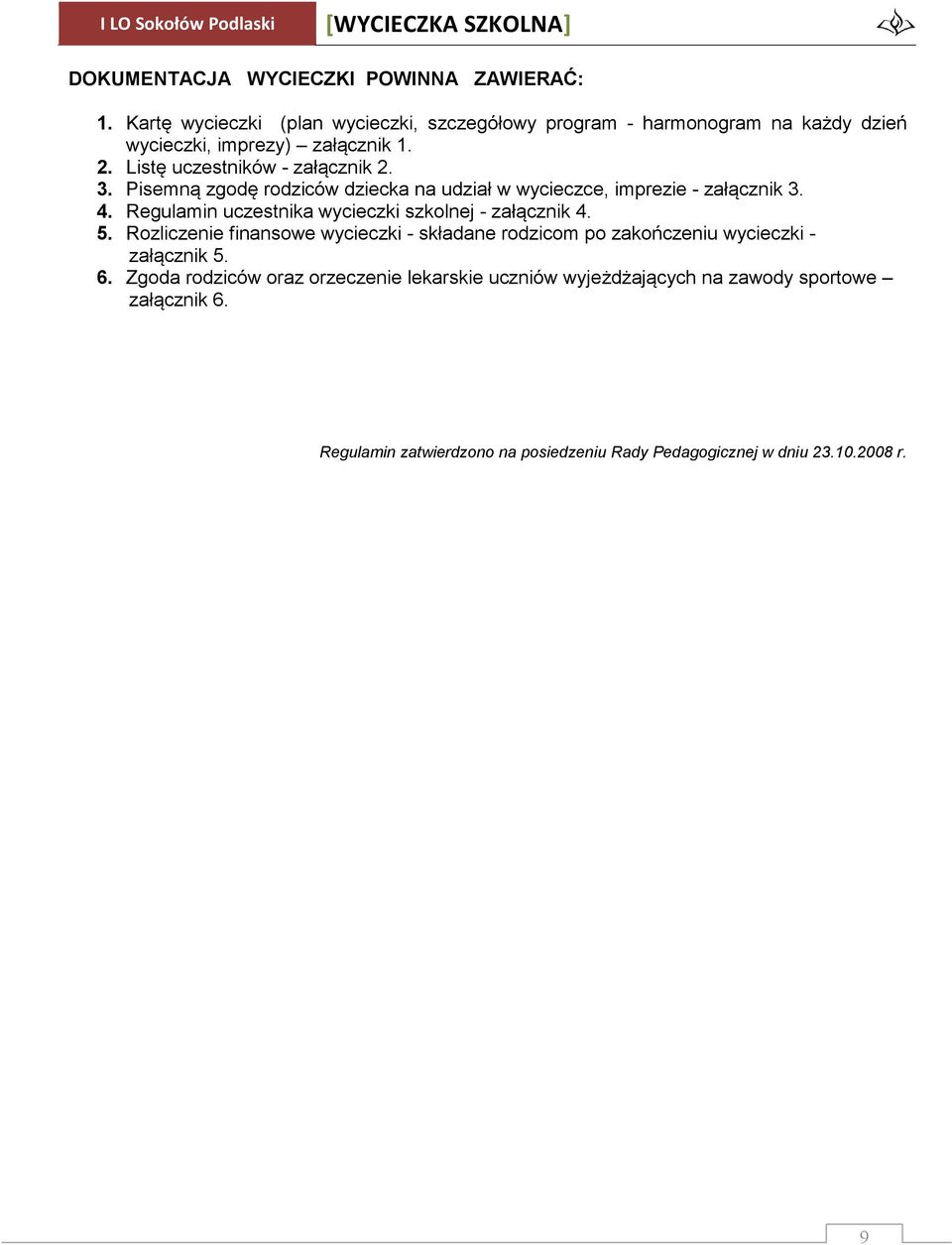 3. Pisemną zgodę rodziców dziecka na udział w wycieczce, imprezie - załącznik 3. 4. Regulamin uczestnika wycieczki szkolnej - załącznik 4. 5.