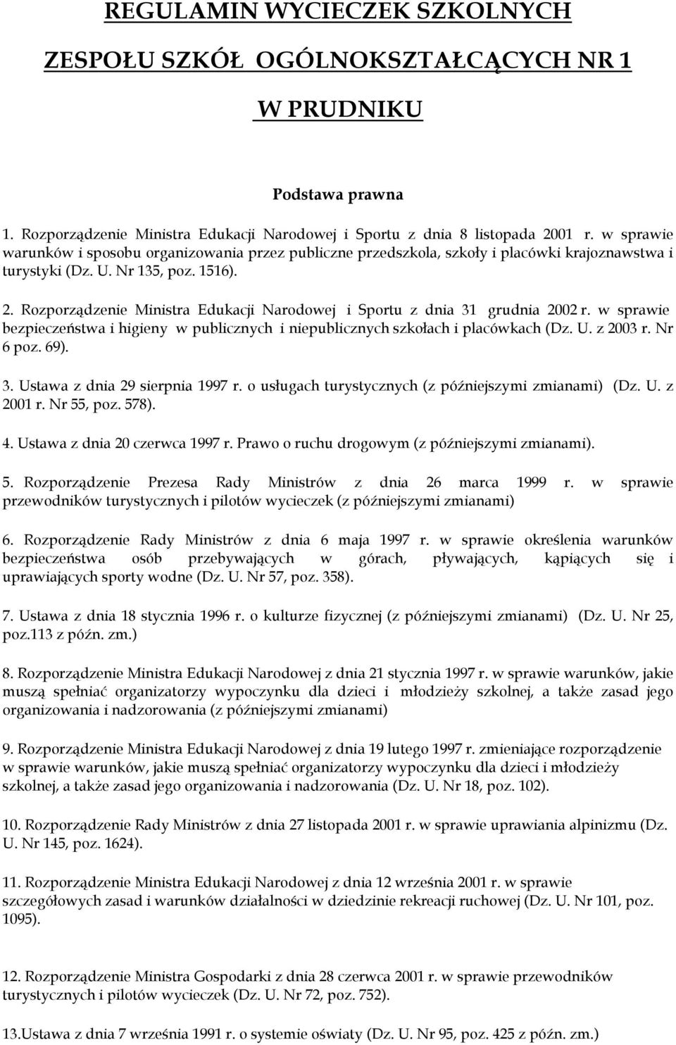 Rozporządzenie Ministra Edukacji Narodowej i Sportu z dnia 31 grudnia 2002 r. w sprawie bezpieczeństwa i higieny w publicznych i niepublicznych szkołach i placówkach (Dz. U. z 2003 r. Nr 6 poz. 69).