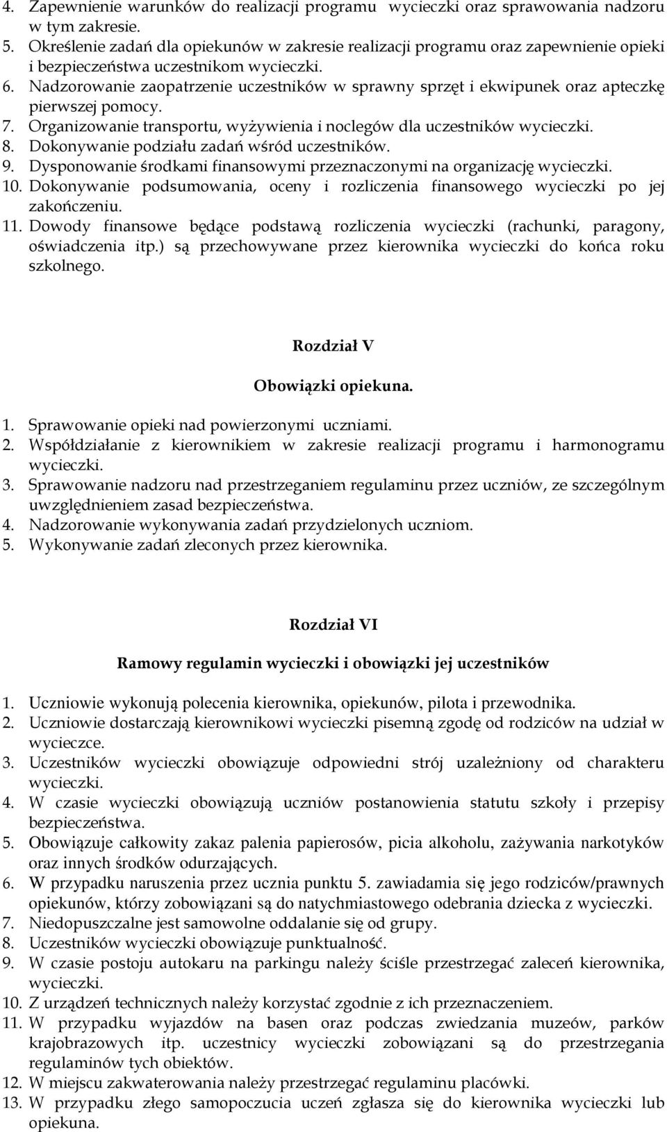 Nadzorowanie zaopatrzenie uczestników w sprawny sprzęt i ekwipunek oraz apteczkę pierwszej pomocy. 7. Organizowanie transportu, wyŝywienia i noclegów dla uczestników wycieczki. 8.