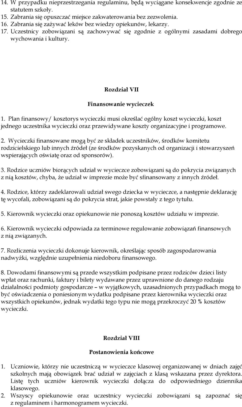 Plan finansowy/ kosztorys wycieczki musi określać ogólny koszt wycieczki, koszt jednego uczestnika wycieczki oraz przewidywane koszty organizacyjne i programowe. 2.