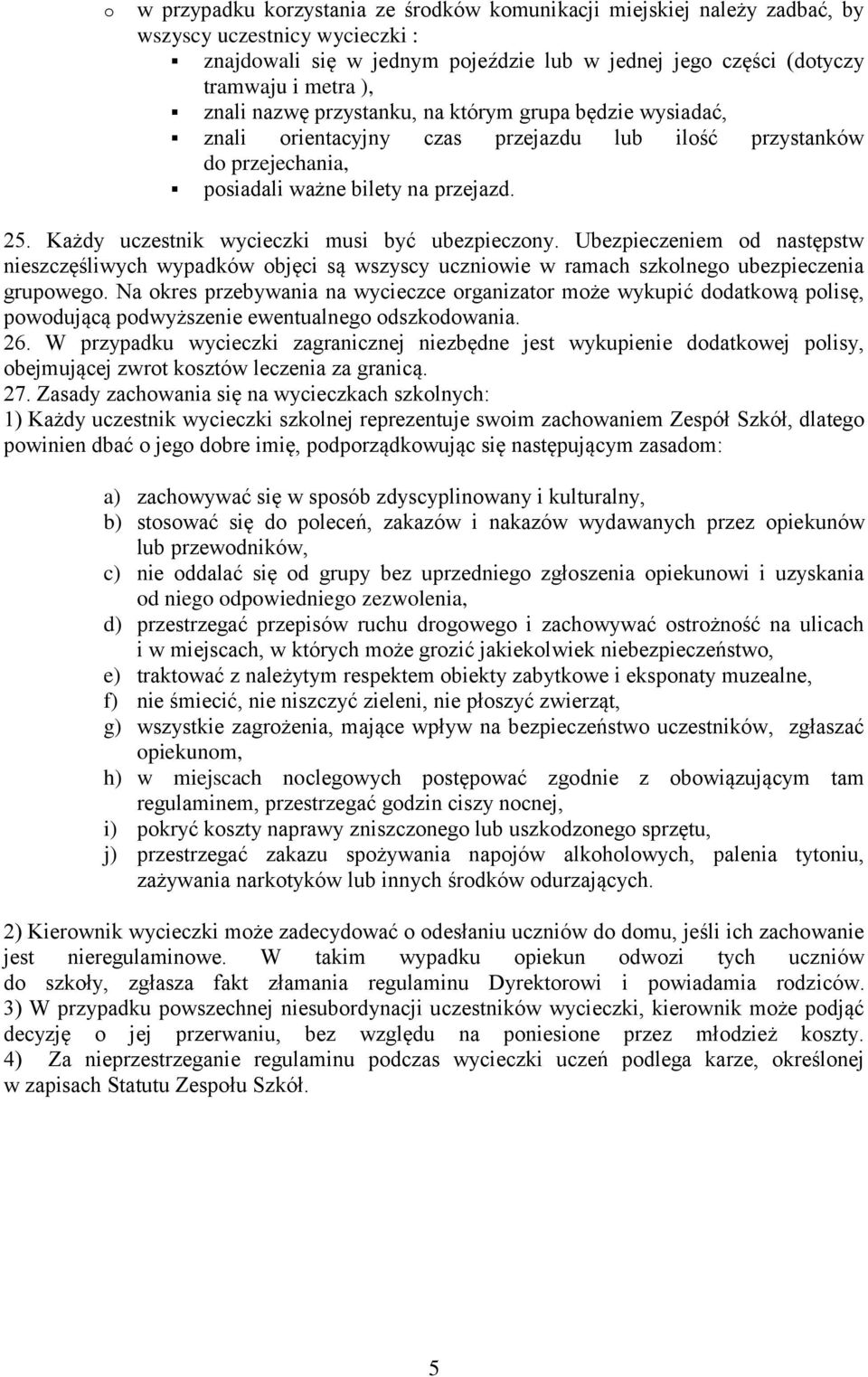 Każdy uczestnik wycieczki musi być ubezpieczny. Ubezpieczeniem d następstw nieszczęśliwych wypadków bjęci są wszyscy uczniwie w ramach szklneg ubezpieczenia grupweg.