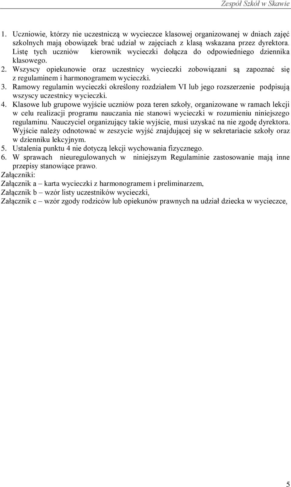 Wszyscy opiekunowie oraz uczestnicy wycieczki zobowiązani są zapoznać się z regulaminem i harmonogramem wycieczki. 3.