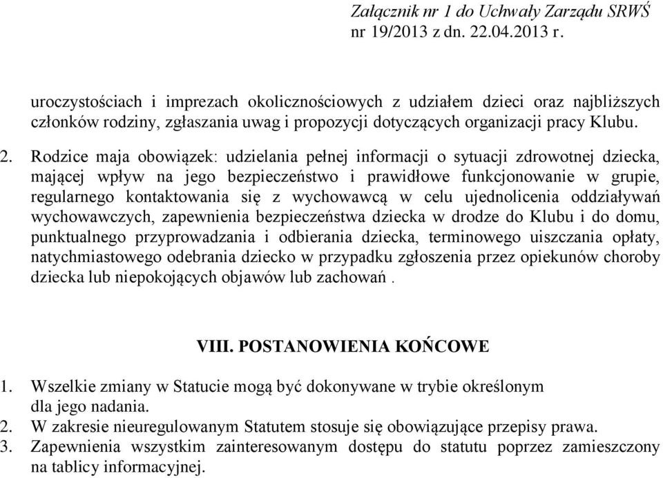 wychowawcą w celu ujednolicenia oddziaływań wychowawczych, zapewnienia bezpieczeństwa dziecka w drodze do Klubu i do domu, punktualnego przyprowadzania i odbierania dziecka, terminowego uiszczania