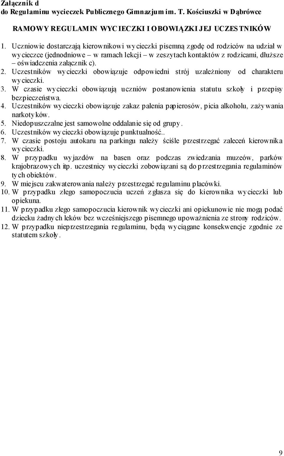 Uczestników wycieczki obowiązuje odpowiedni strój uzależniony od charakteru wycieczki. 3. W czasie wycieczki obowiązują uczniów postanowienia statutu szkoły i przepisy bezpieczeństwa. 4.