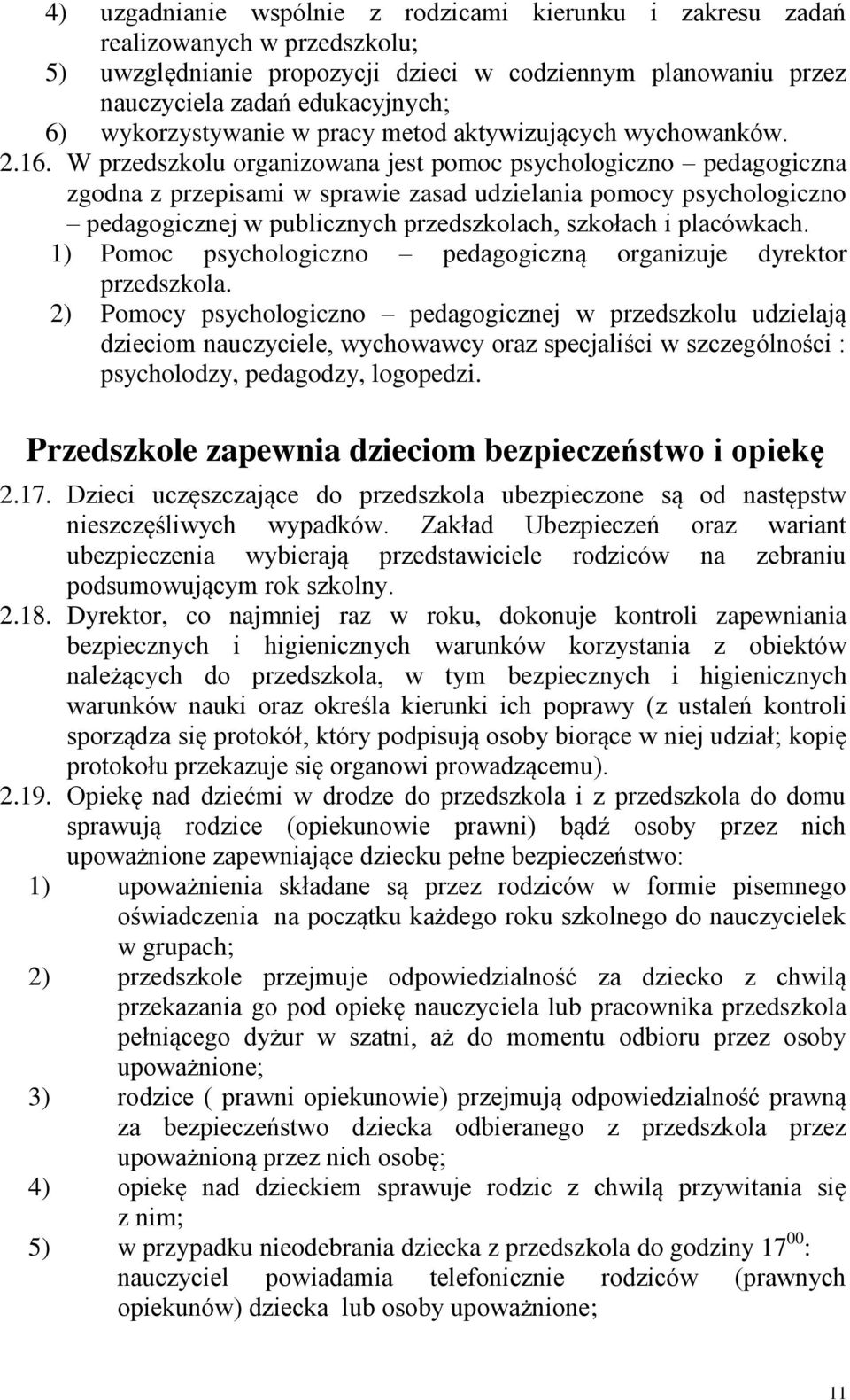 W przedszkolu organizowana jest pomoc psychologiczno pedagogiczna zgodna z przepisami w sprawie zasad udzielania pomocy psychologiczno pedagogicznej w publicznych przedszkolach, szkołach i placówkach.