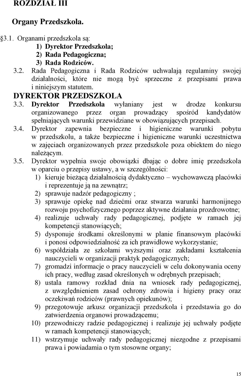 DYREKTOR PRZEDSZKOLA 3.3. Dyrektor Przedszkola wyłaniany jest w drodze konkursu organizowanego przez organ prowadzący spośród kandydatów spełniających warunki przewidziane w obowiązujących przepisach.