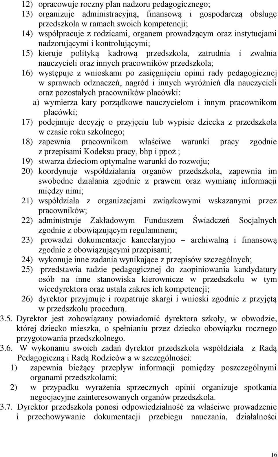 po zasięgnięciu opinii rady pedagogicznej w sprawach odznaczeń, nagród i innych wyróżnień dla nauczycieli oraz pozostałych pracowników placówki: a) wymierza kary porządkowe nauczycielom i innym