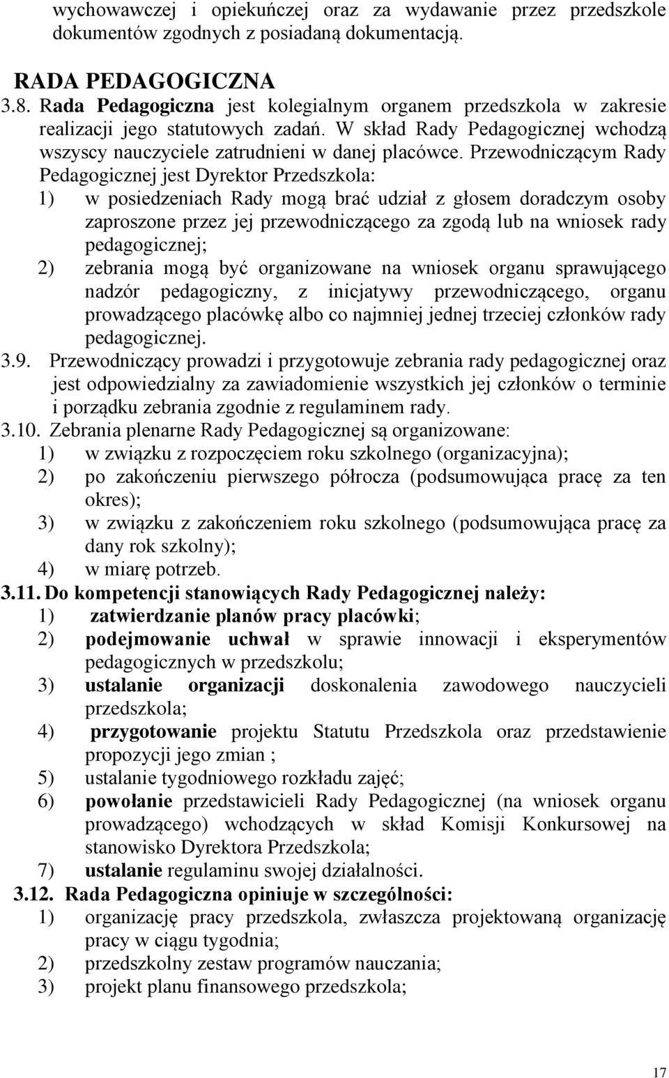 Przewodniczącym Rady Pedagogicznej jest Dyrektor Przedszkola: 1) w posiedzeniach Rady mogą brać udział z głosem doradczym osoby zaproszone przez jej przewodniczącego za zgodą lub na wniosek rady