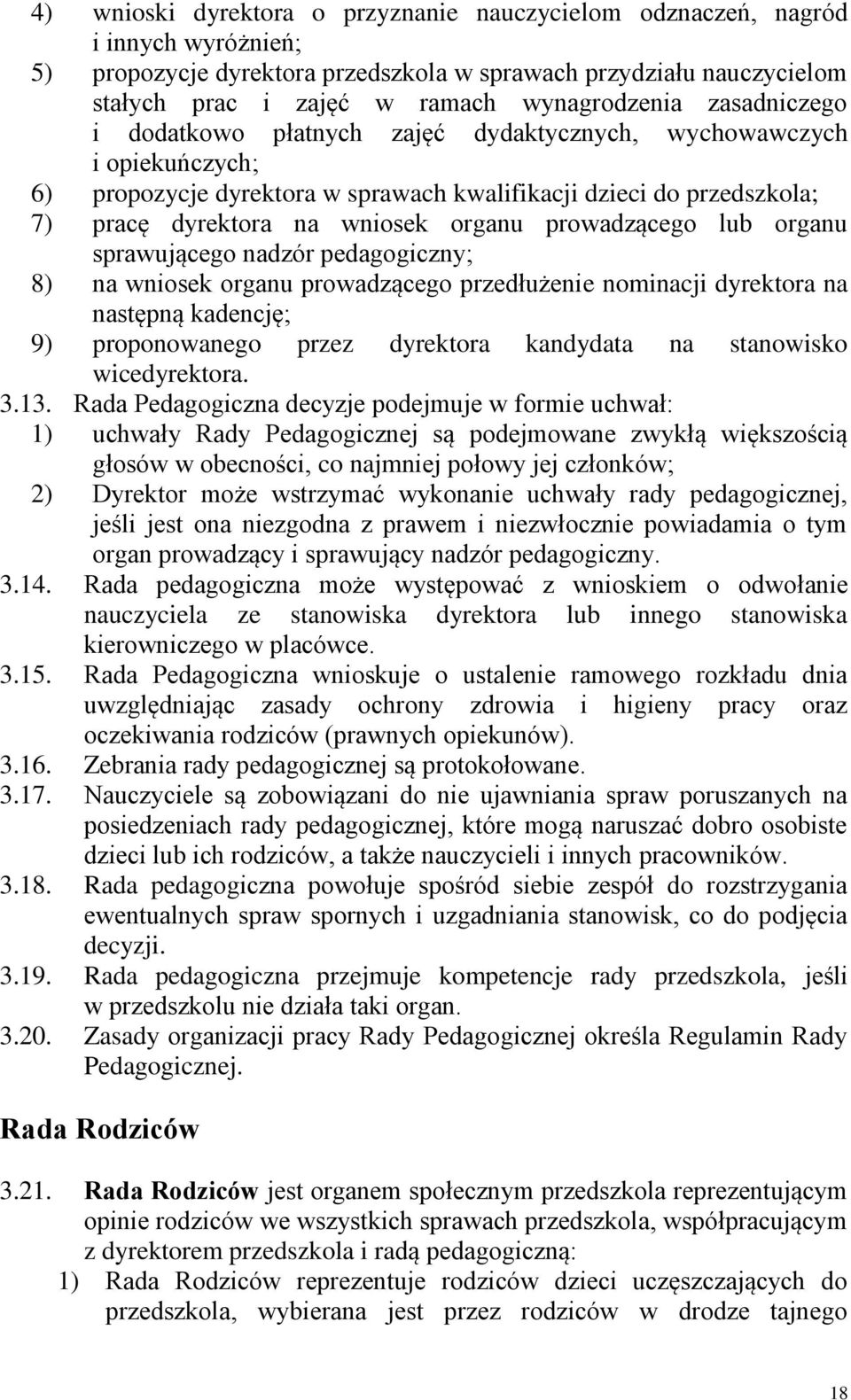 prowadzącego lub organu sprawującego nadzór pedagogiczny; 8) na wniosek organu prowadzącego przedłużenie nominacji dyrektora na następną kadencję; 9) proponowanego przez dyrektora kandydata na