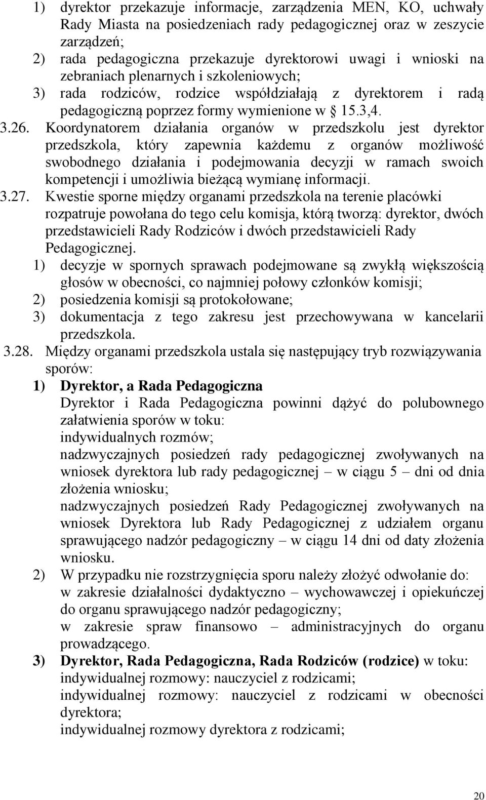 Koordynatorem działania organów w przedszkolu jest dyrektor przedszkola, który zapewnia każdemu z organów możliwość swobodnego działania i podejmowania decyzji w ramach swoich kompetencji i umożliwia