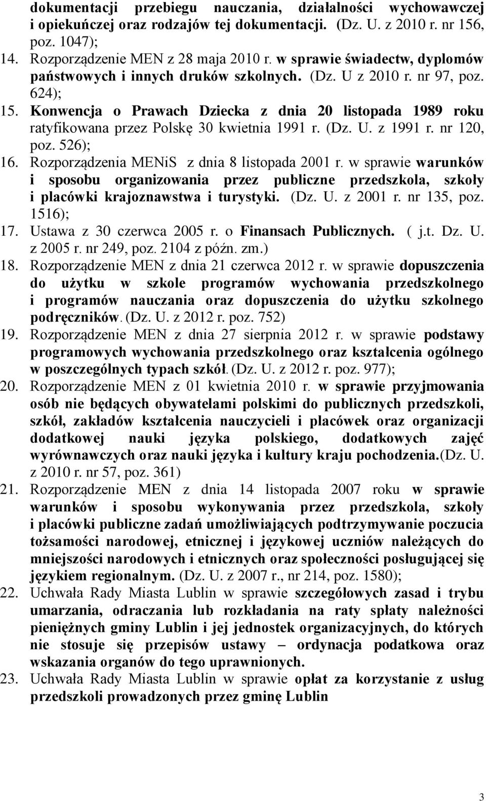 Konwencja o Prawach Dziecka z dnia 20 listopada 1989 roku ratyfikowana przez Polskę 30 kwietnia 1991 r. (Dz. U. z 1991 r. nr 120, poz. 526); 16. Rozporządzenia MENiS z dnia 8 listopada 2001 r.