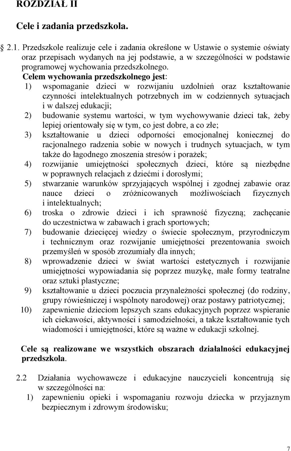 Celem wychowania przedszkolnego jest: 1) wspomaganie dzieci w rozwijaniu uzdolnień oraz kształtowanie czynności intelektualnych potrzebnych im w codziennych sytuacjach i w dalszej edukacji; 2)