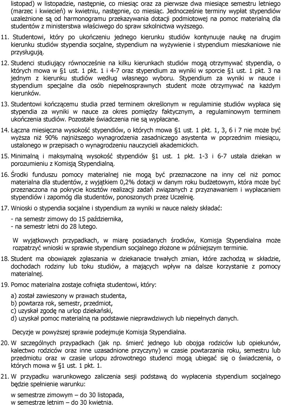 Studentowi, który po ukończeniu jednego kierunku studiów kontynuuje naukę na drugim kierunku studiów stypendia socjalne, stypendium na wyżywienie i stypendium mieszkaniowe nie przysługują. 12.