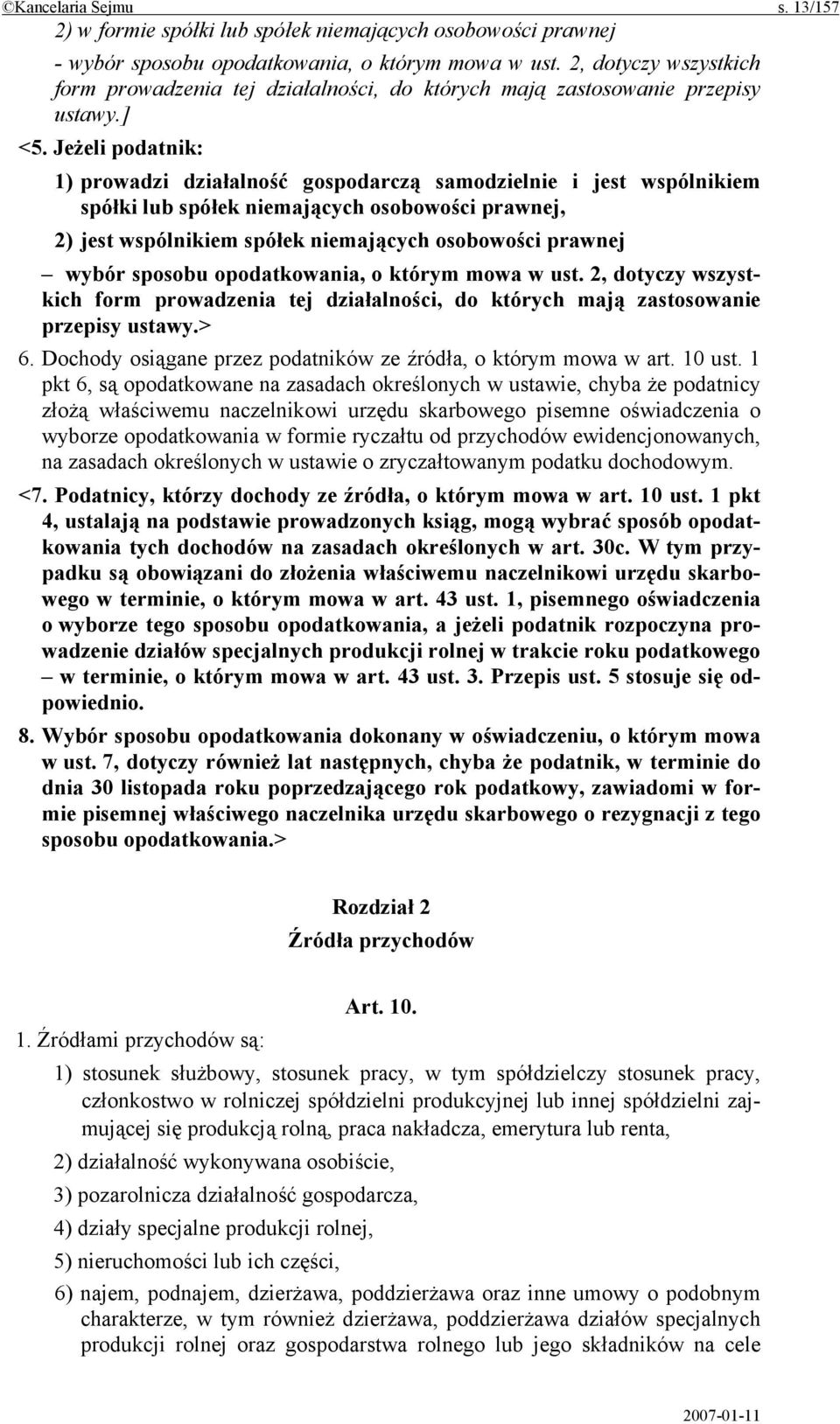 Jeżeli podatnik: 1) prowadzi działalność gospodarczą samodzielnie i jest wspólnikiem spółki lub spółek niemających osobowości prawnej, 2) jest wspólnikiem spółek niemających osobowości prawnej wybór