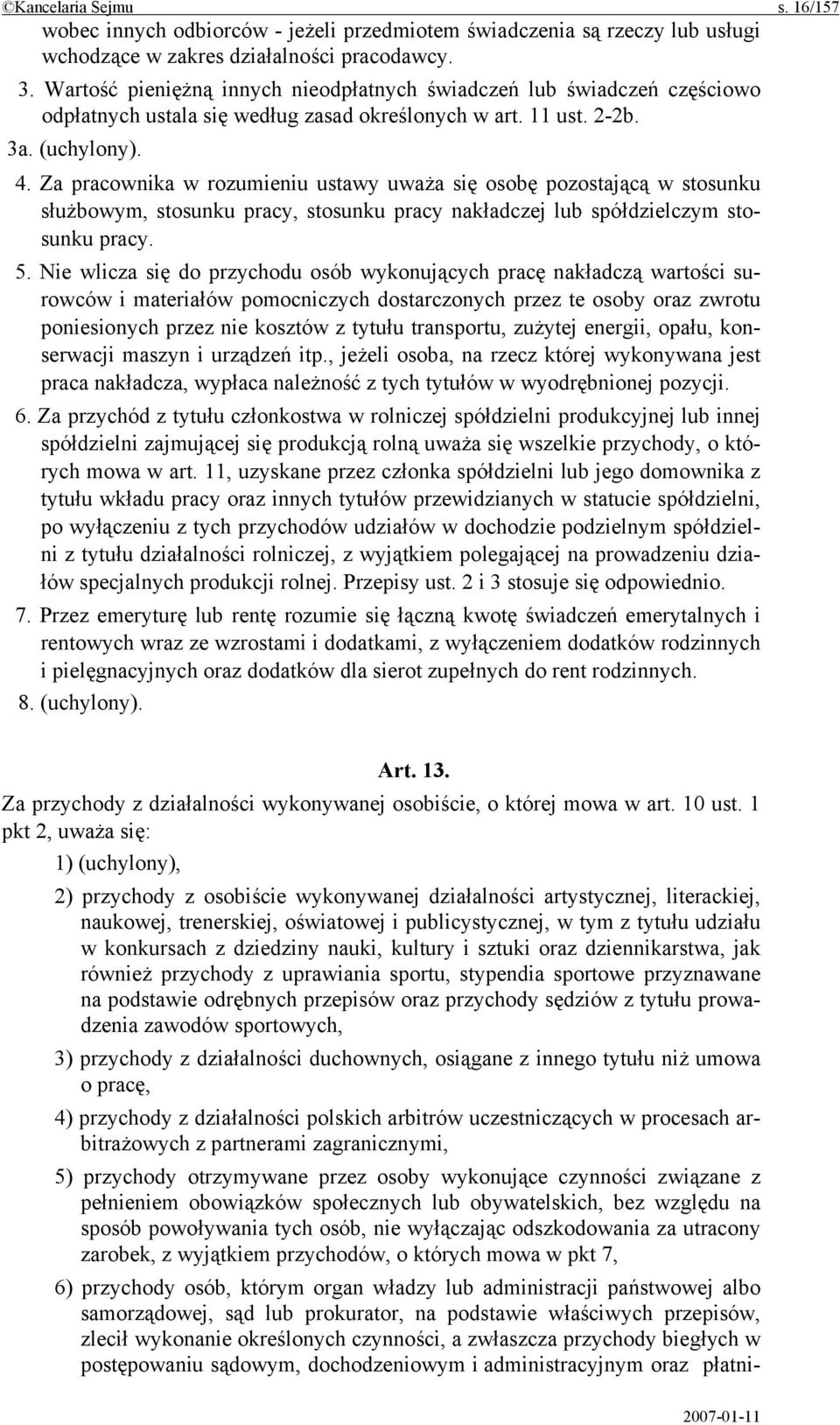 Za pracownika w rozumieniu ustawy uważa się osobę pozostającą w stosunku służbowym, stosunku pracy, stosunku pracy nakładczej lub spółdzielczym stosunku pracy. 5.