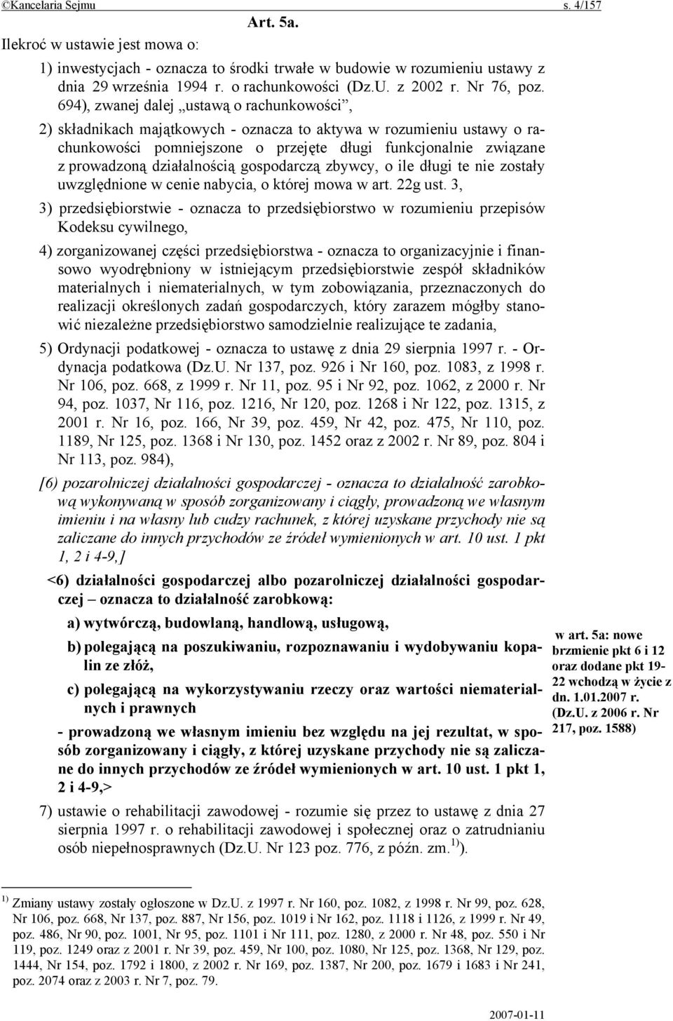 694), zwanej dalej ustawą o rachunkowości, 2) składnikach majątkowych - oznacza to aktywa w rozumieniu ustawy o rachunkowości pomniejszone o przejęte długi funkcjonalnie związane z prowadzoną