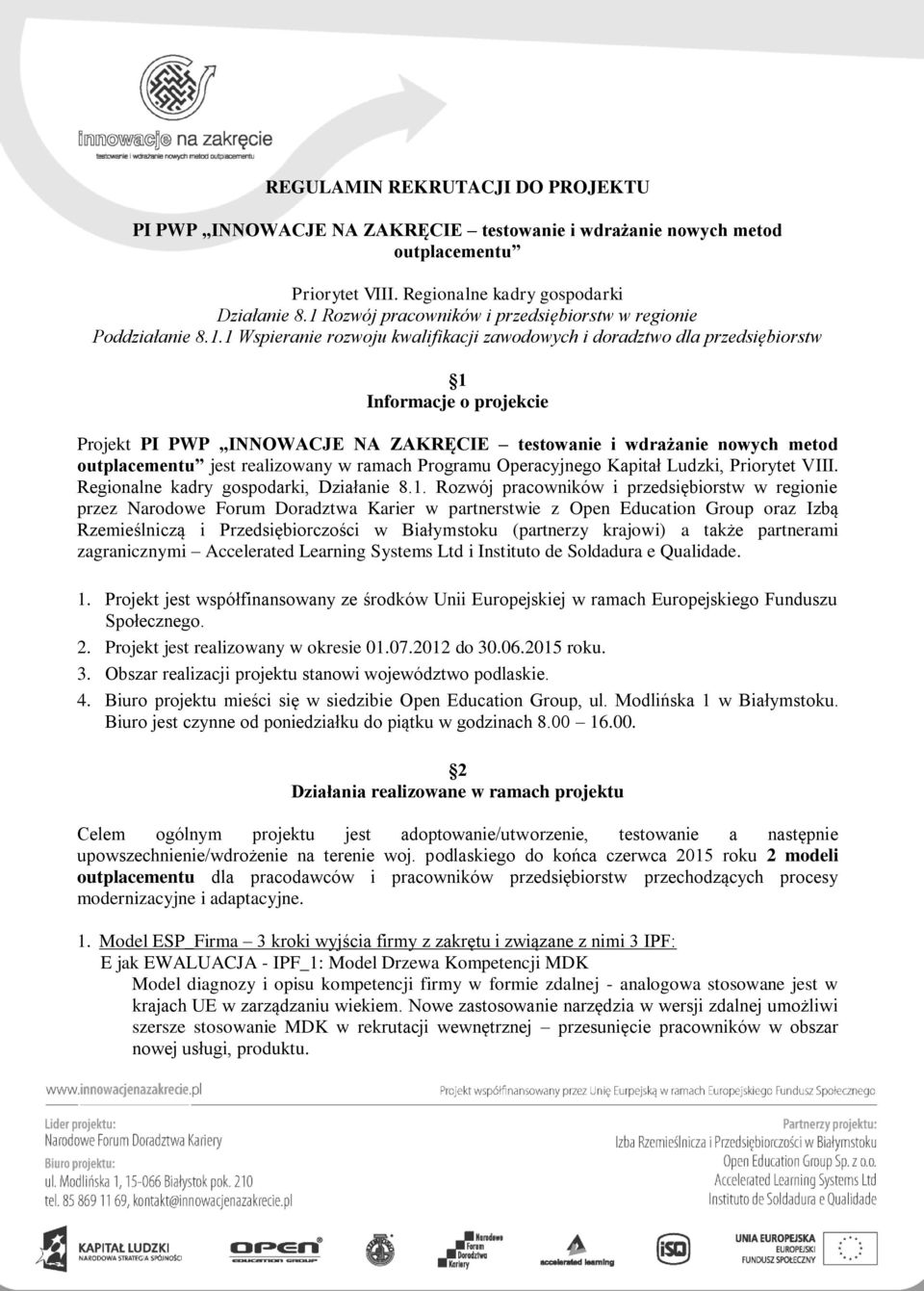 ZAKRĘCIE testowanie i wdrażanie nowych metod outplacementu jest realizowany w ramach Programu Operacyjnego Kapitał Ludzki, Priorytet VIII. Regionalne kadry gospodarki, Działanie 8.1.