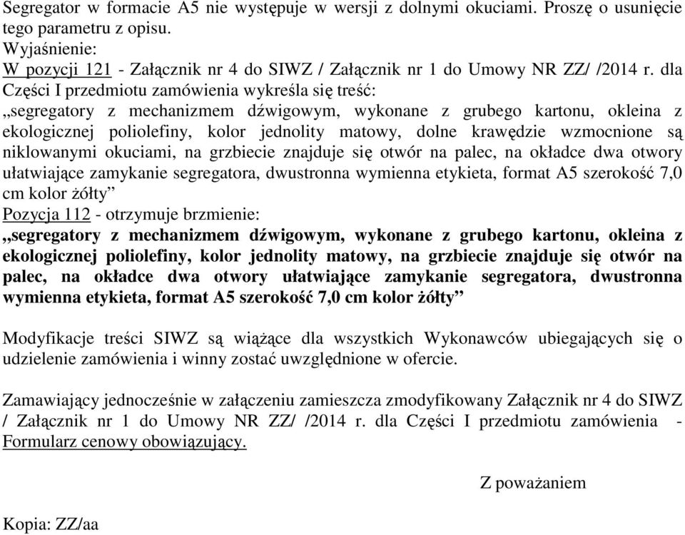 znajduje się otwór na palec, na okładce dwa otwory ułatwiające zamykanie segregatora, dwustronna wymienna etykieta, format A5 szerokość 7,0 cm kolor Ŝółty Pozycja 112 - otrzymuje brzmienie: