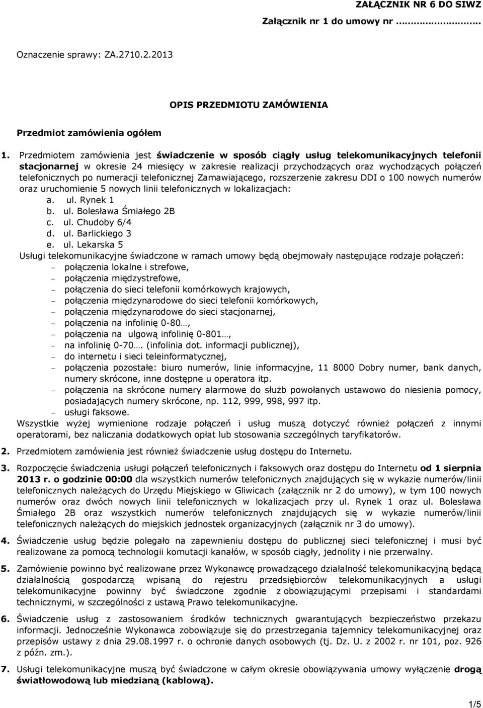 telefonicznych po numeracji telefonicznej Zamawiającego, rozszerzenie zakresu DDI o 100 nowych numerów oraz uruchomienie 5 nowych linii telefonicznych w lokalizacjach: a. ul. Rynek 1 b. ul. Bolesława Śmiałego 2B c.