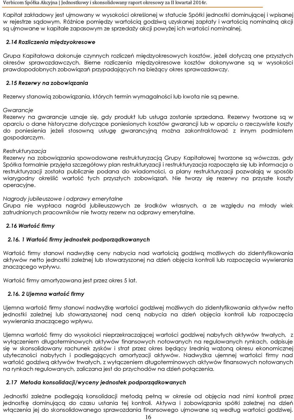 14 Rozliczenia międzyokresowe Grupa Kapitałowa dokonuje czynnych rozliczeń międzyokresowych kosztów, jeżeli dotyczą one przyszłych okresów sprawozdawczych.