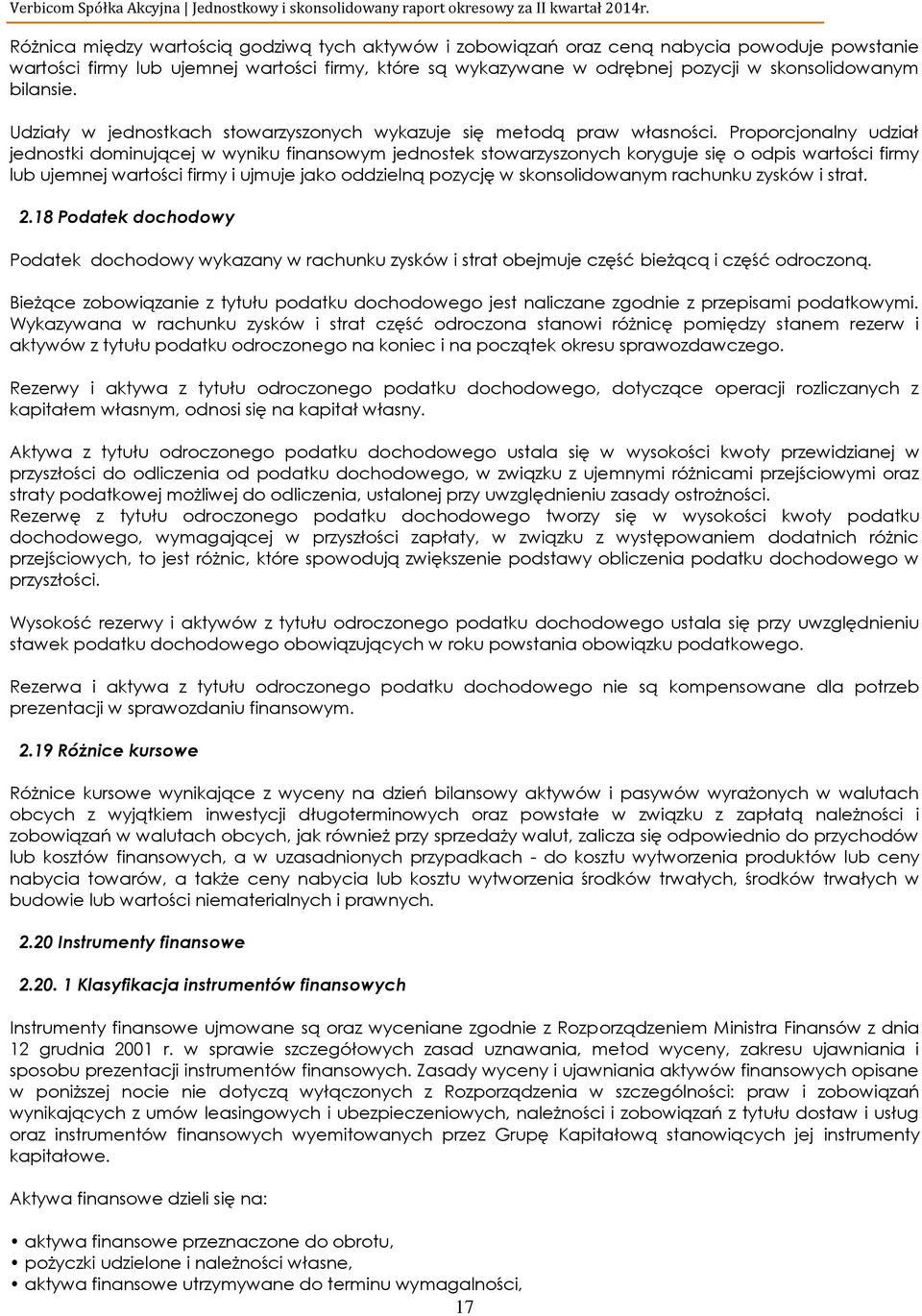 Proporcjonalny udział jednostki dominującej w wyniku finansowym jednostek stowarzyszonych koryguje się o odpis wartości firmy lub ujemnej wartości firmy i ujmuje jako oddzielną pozycję w