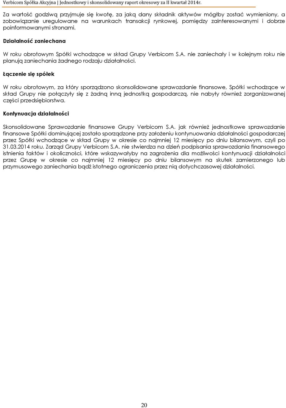 Łączenie się spółek W roku obrotowym, za który sporządzono skonsolidowane sprawozdanie finansowe, Spółki wchodzące w skład Grupy nie połączyły się z żadną inną jednostką gospodarczą, nie nabyły