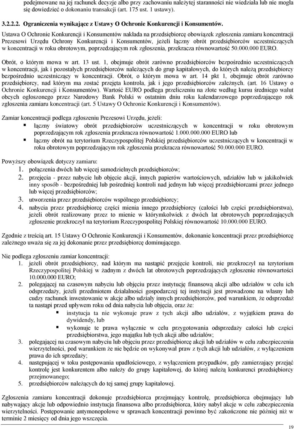 Ustawa O Ochronie Konkurencji i Konsumentów nakłada na przedsiębiorcę obowiązek zgłoszenia zamiaru koncentracji Prezesowi Urzędu Ochrony Konkurencji i Konsumentów, jeżeli łączny obrót przedsiębiorców