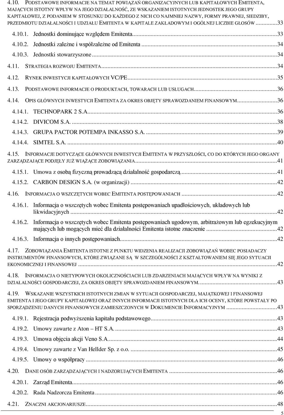 .1. Jednostki dominujące względem Emitenta...33 4.10.2. Jednostki zależne i współzależne od Emitenta...34 4.10.3. Jednostki stowarzyszone...34 4.11. STRATEGIA ROZWOJU EMITENTA...34 4.12.