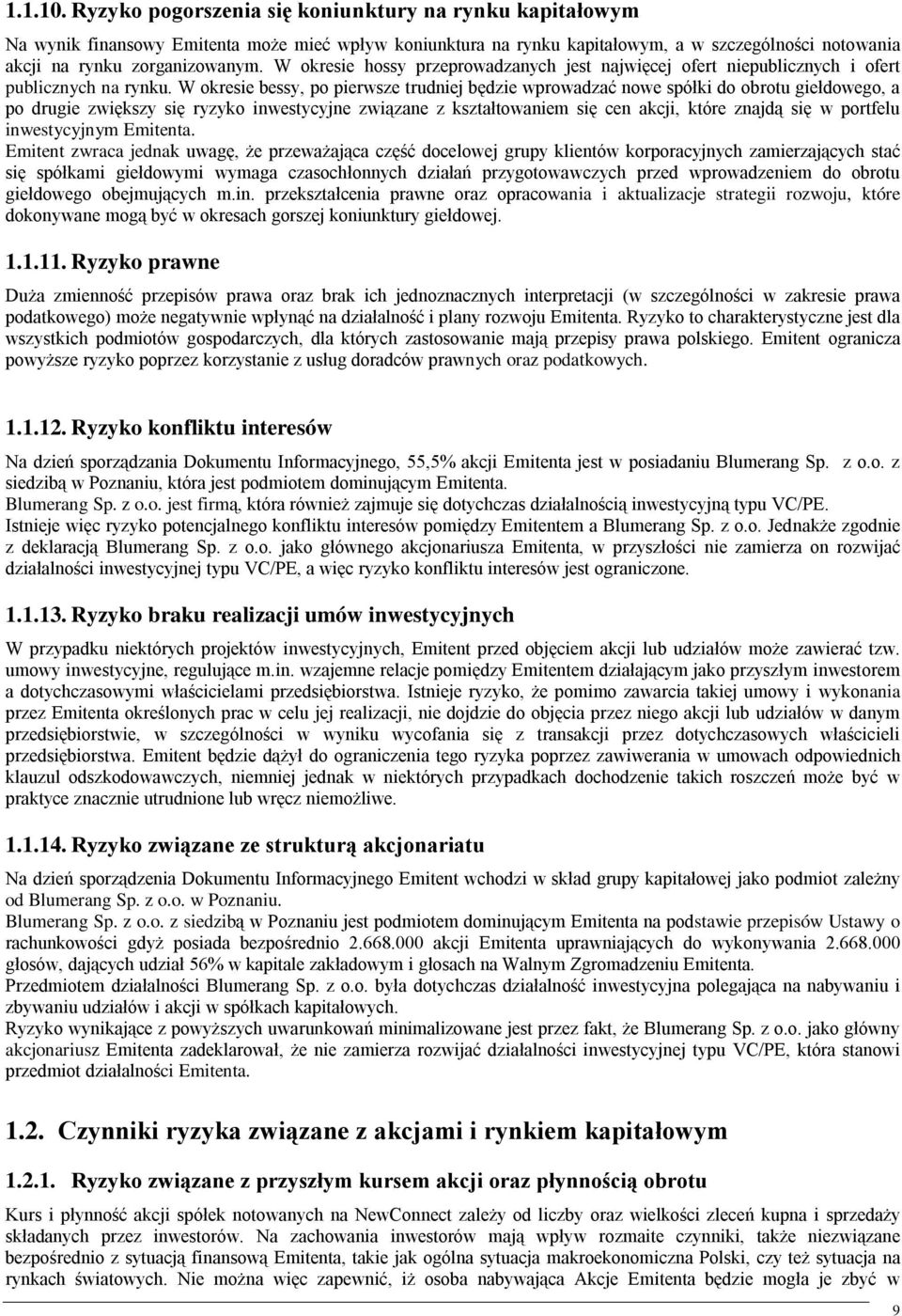 W okresie bessy, po pierwsze trudniej będzie wprowadzać nowe spółki do obrotu giełdowego, a po drugie zwiększy się ryzyko inwestycyjne związane z kształtowaniem się cen akcji, które znajdą się w