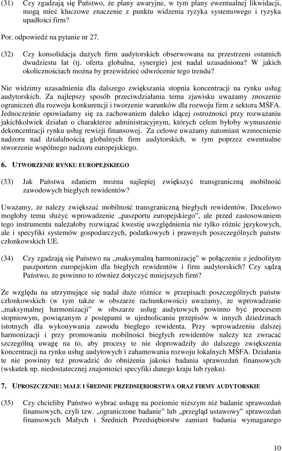 W jakich okolicznościach moŝna by przewidzieć odwrócenie tego trendu? Nie widzimy uzasadnienia dla dalszego zwiększania stopnia koncentracji na rynku usług audytorskich.