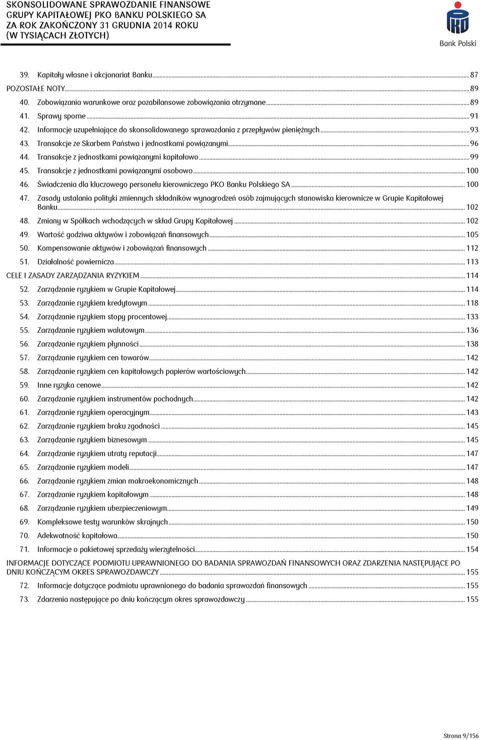 Transakcje z jednostkami powiązanymi kapitałowo... 99 45. Transakcje z jednostkami powiązanymi osobowo... 100 46. Świadczenia dla kluczowego personelu kierowniczego PKO Banku Polskiego SA... 100 47.