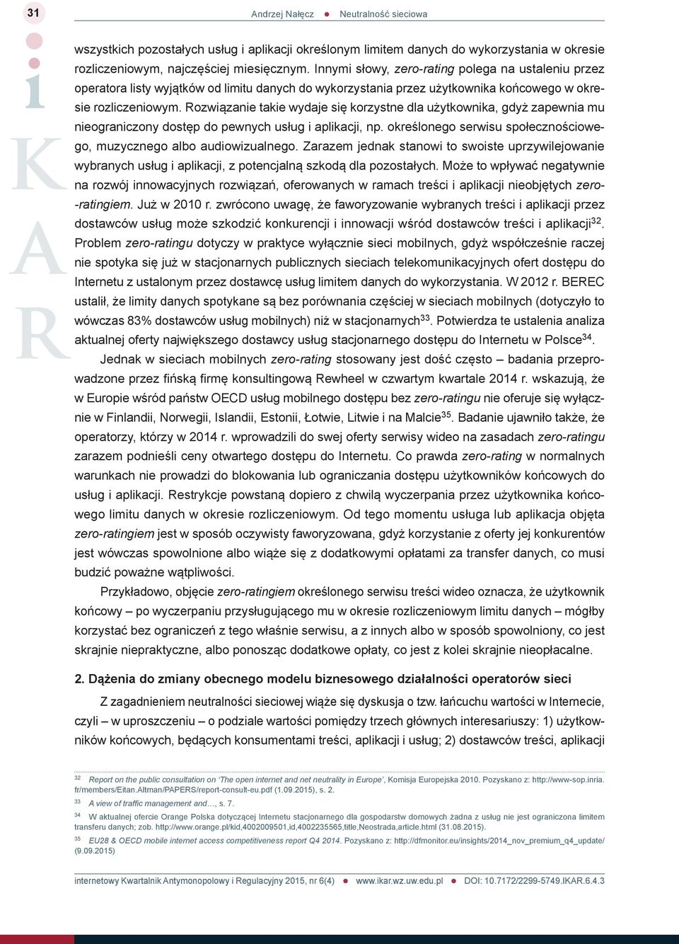 Rozwiązanie takie wydaje się korzystne dla użytkownika, gdyż zapewnia mu nieograniczony dostęp do pewnych usług i aplikacji, np. określonego serwisu społecznościowego, muzycznego albo audiowizualnego.