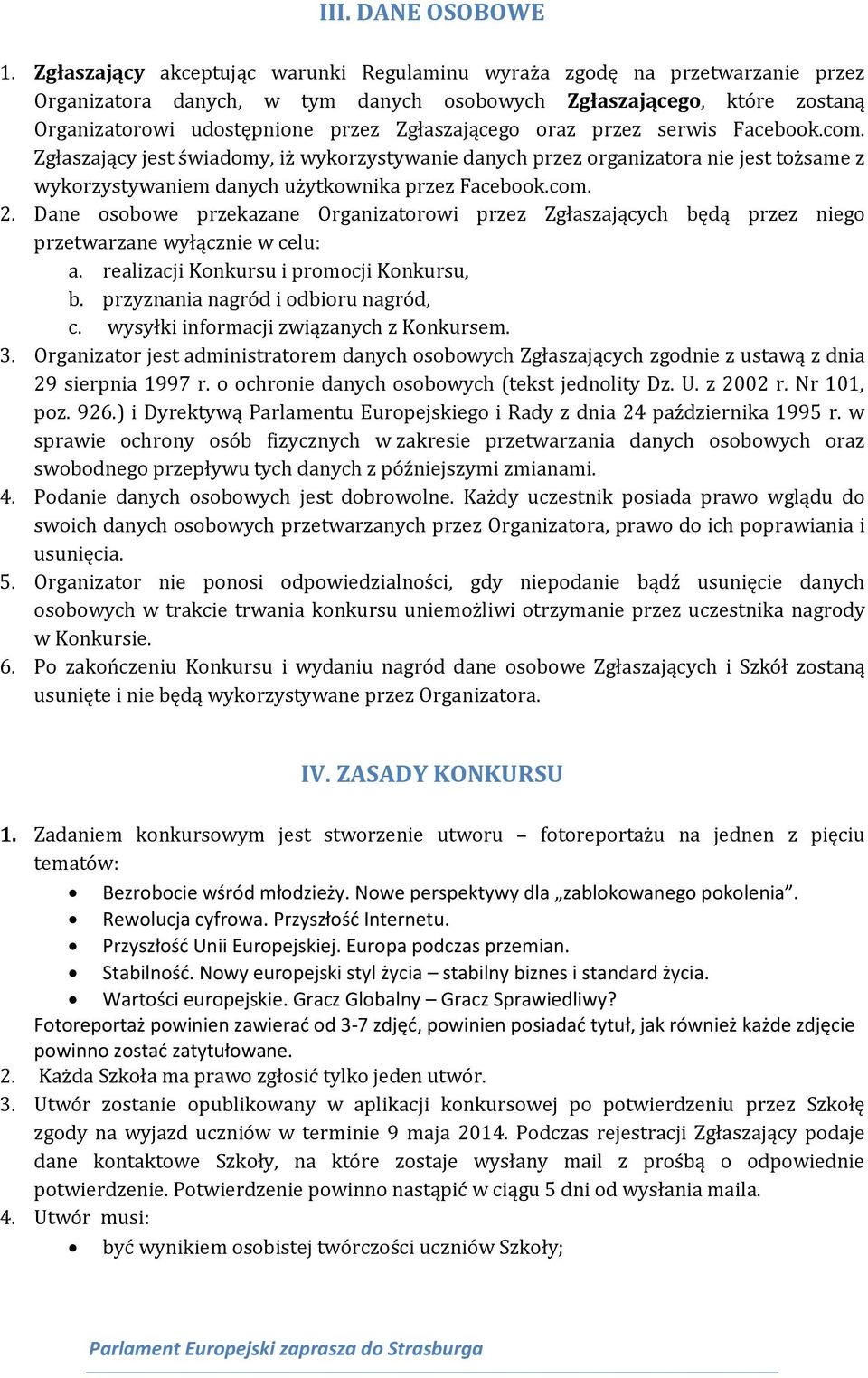 oraz przez serwis Facebook.com. Zgłaszający jest świadomy, iż wykorzystywanie danych przez organizatora nie jest tożsame z wykorzystywaniem danych użytkownika przez Facebook.com. 2.