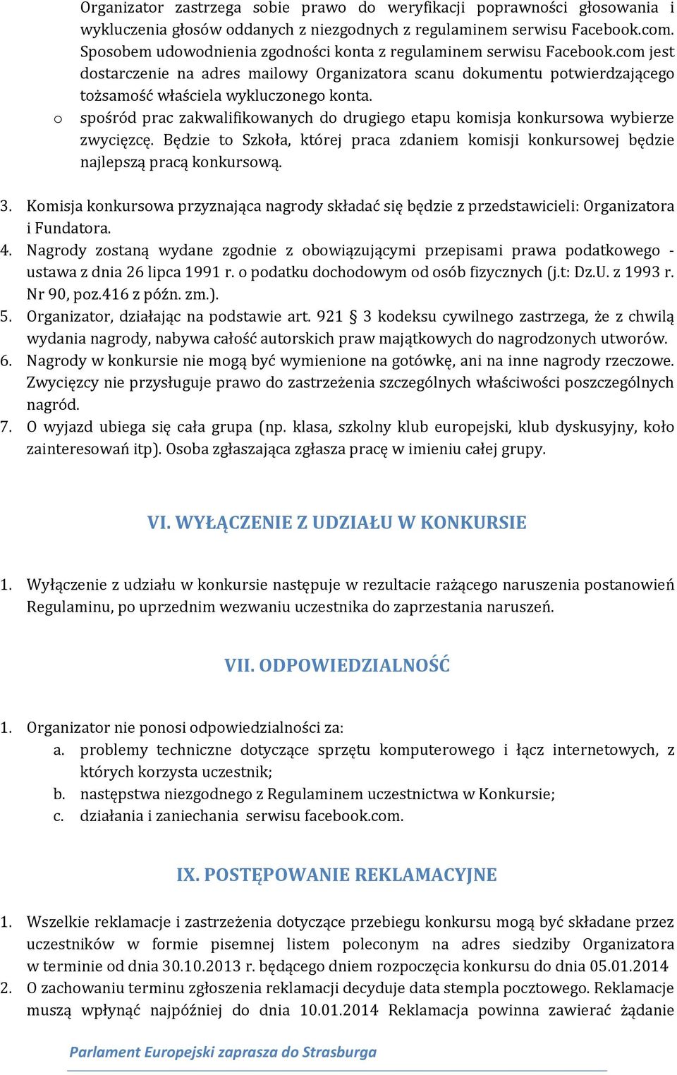 spośród prac zakwalifikowanych do drugiego etapu komisja konkursowa wybierze zwycięzcę. Będzie to Szkoła, której praca zdaniem komisji konkursowej będzie najlepszą pracą konkursową. 3.