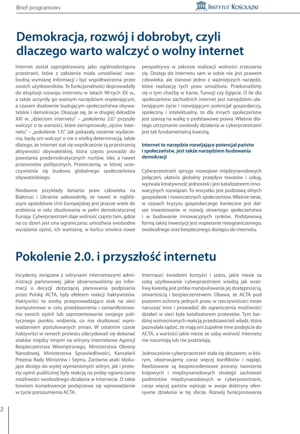 , a także uczyniły go ważnym narzędziem wspierającym, a czasem dosłownie budującym społeczeństwa obywatelskie i demokracje. Okazuje się, że w drugiej dekadzie XXI w. dzieciom internetu pokoleniu 2.0.