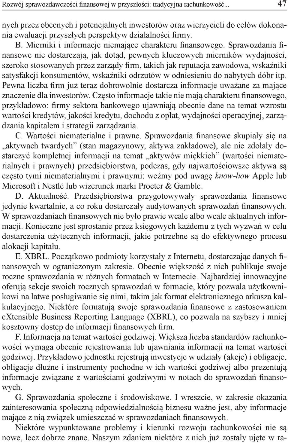 Sprawozdania finansowe nie dostarczają, jak dotąd, pewnych kluczowych mierników wydajności, szeroko stosowanych przez zarządy firm, takich jak reputacja zawodowa, wskaźniki satysfakcji konsumentów,