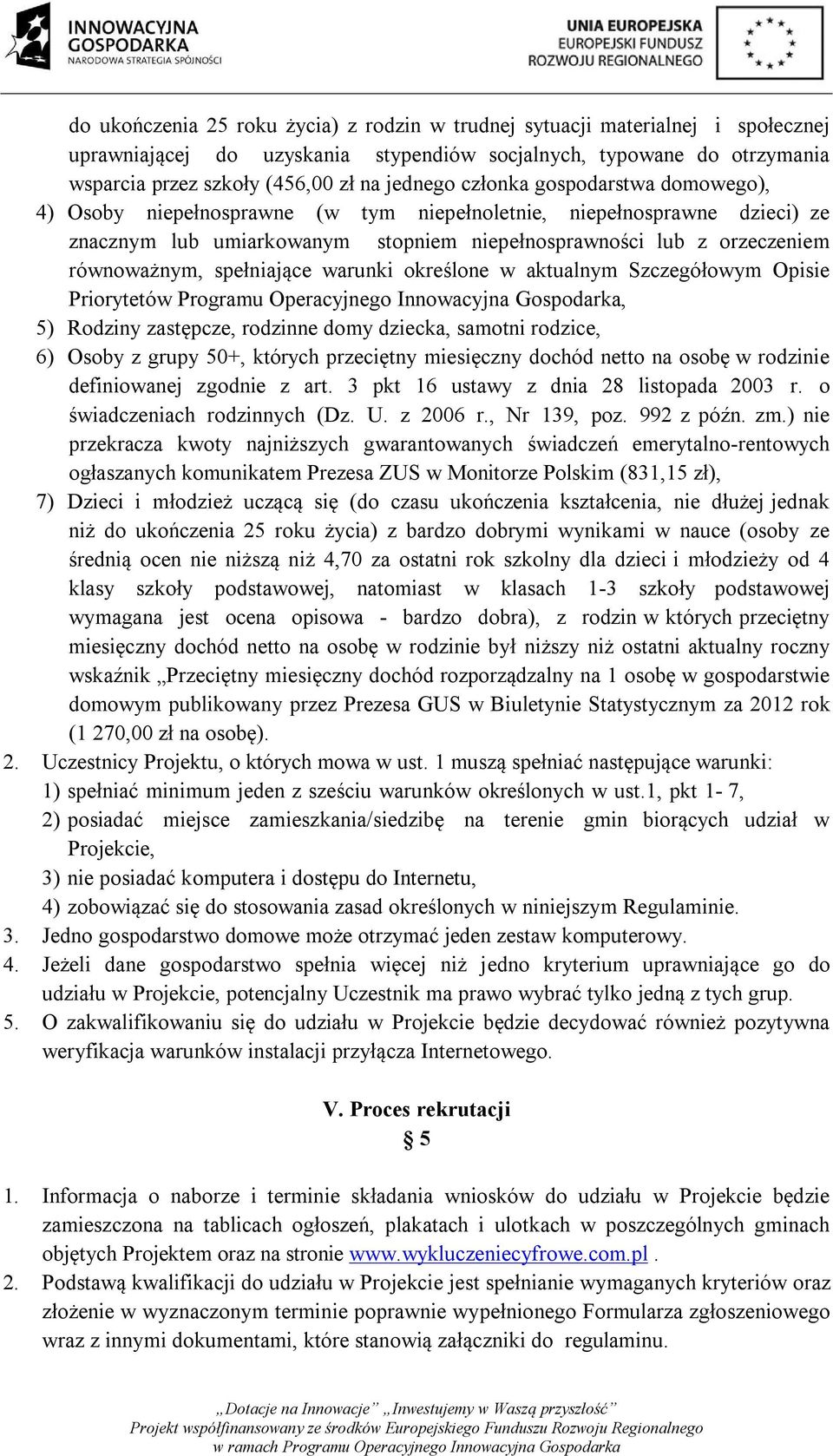 spełniające warunki określone w aktualnym Szczegółowym Opisie Priorytetów Programu Operacyjnego Innowacyjna Gospodarka, 5) Rodziny zastępcze, rodzinne domy dziecka, samotni rodzice, 6) Osoby z grupy