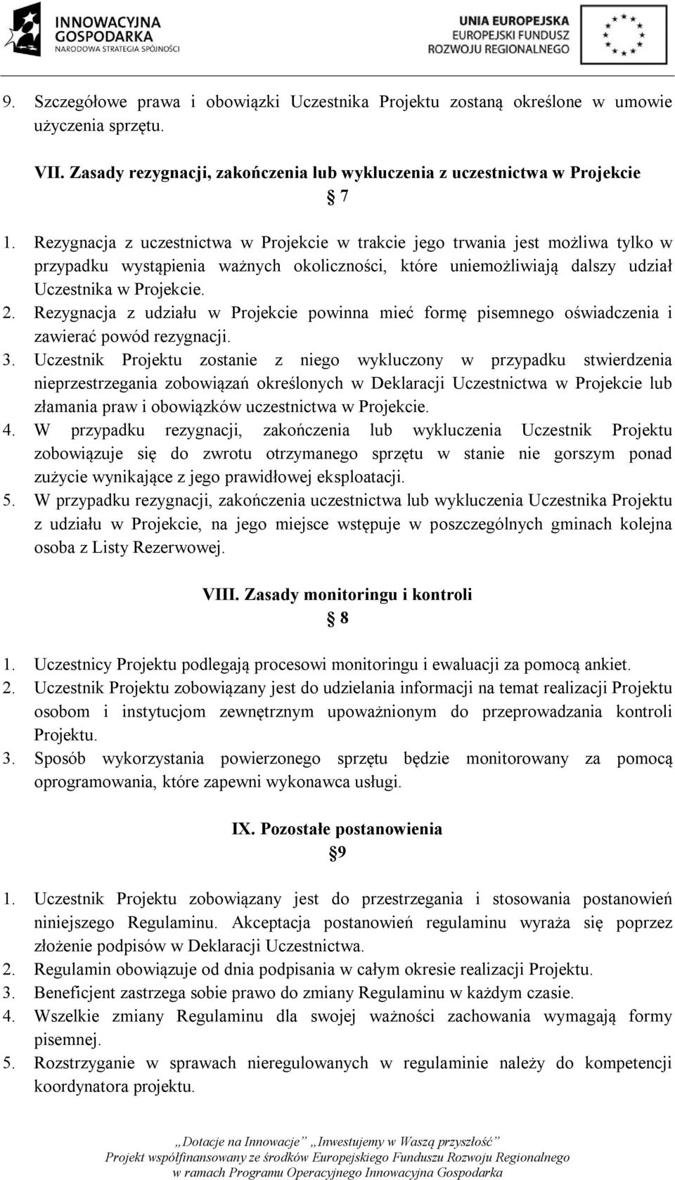 Rezygnacja z udziału w Projekcie powinna mieć formę pisemnego oświadczenia i zawierać powód rezygnacji. 3.