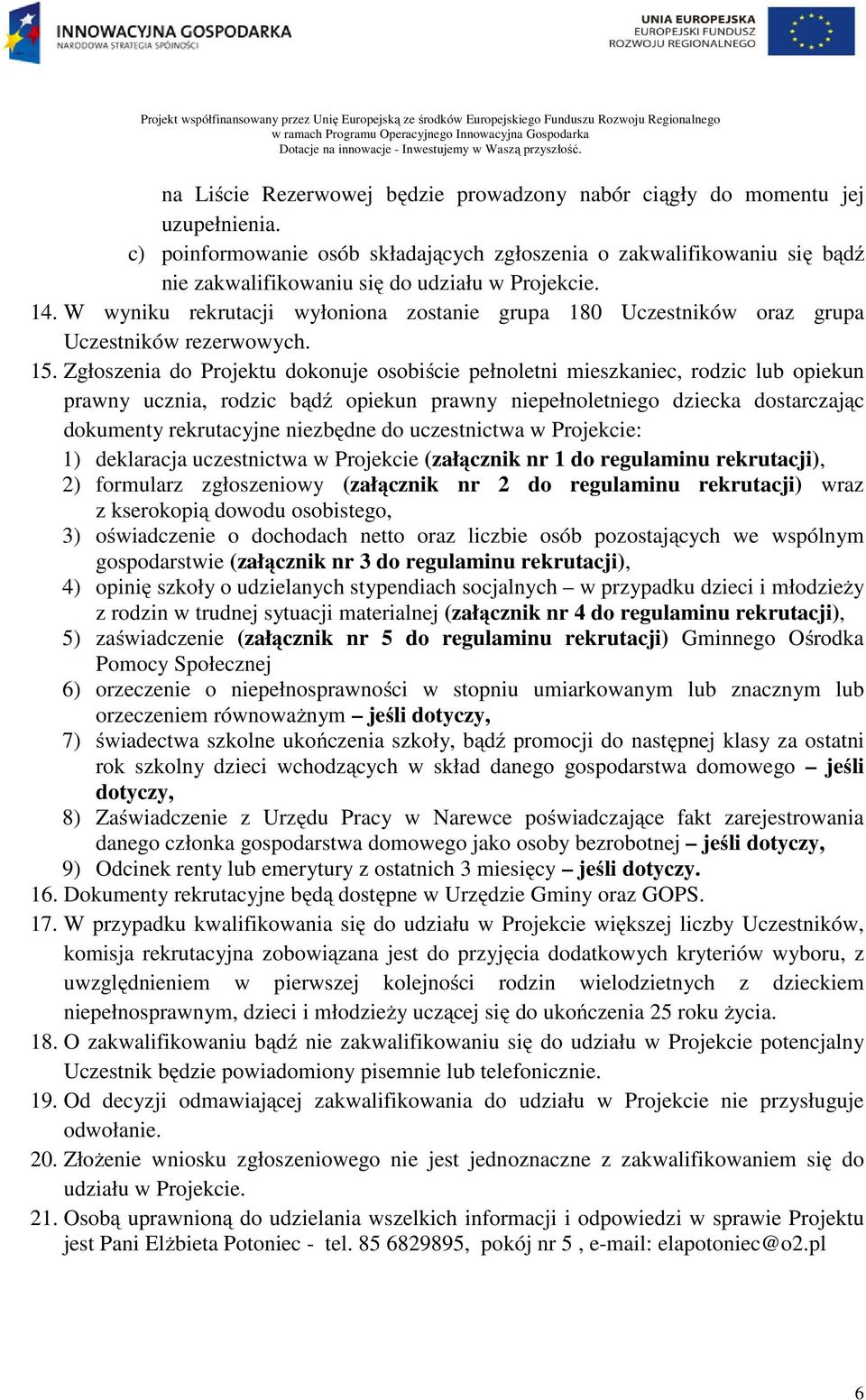 W wyniku rekrutacji wyłoniona zostanie grupa 180 Uczestników oraz grupa Uczestników rezerwowych. 15.