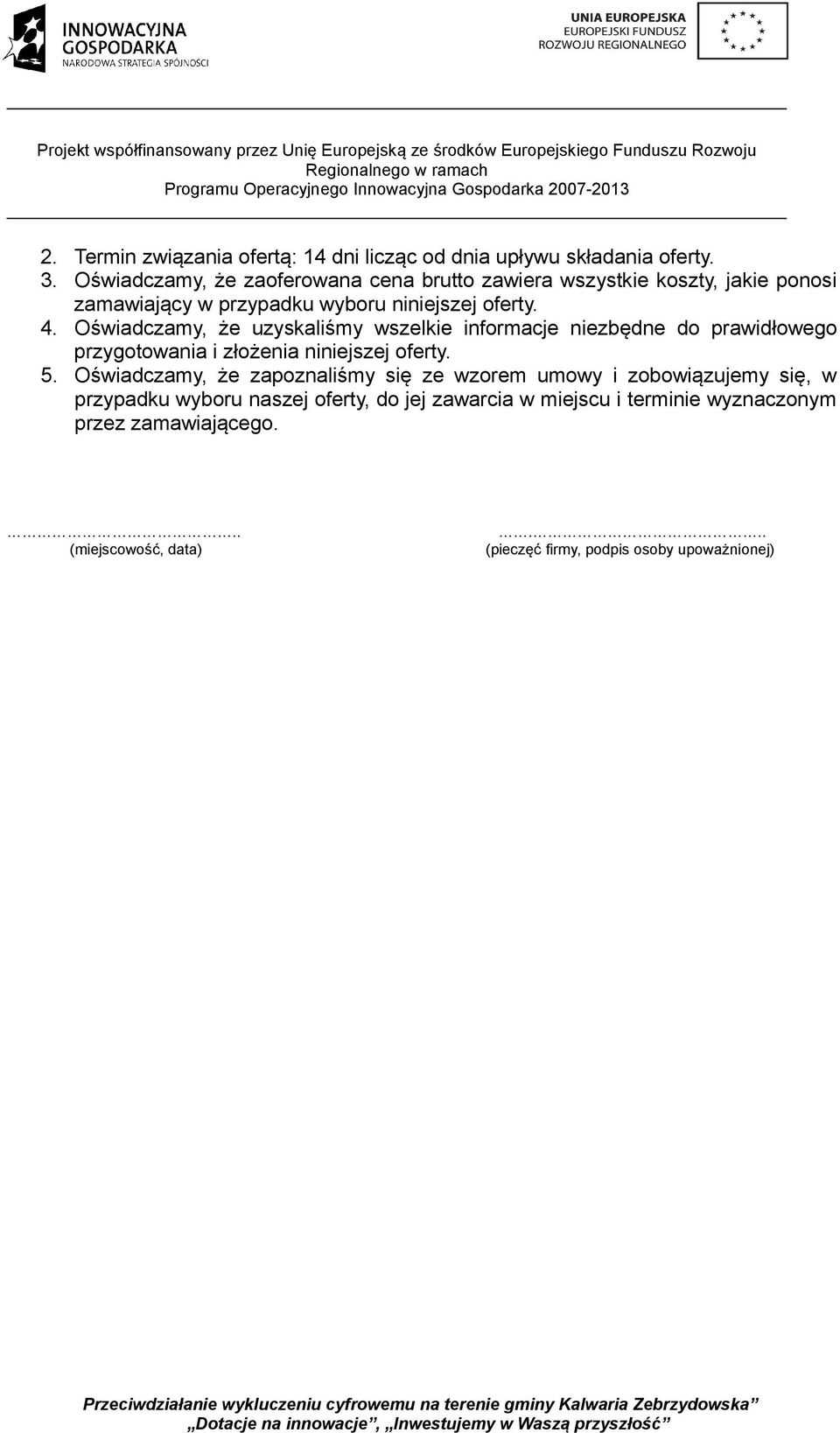 Oświadczamy, że uzyskaliśmy wszelkie informacje niezbędne do prawidłowego przygotowania i złożenia niniejszej oferty. 5.