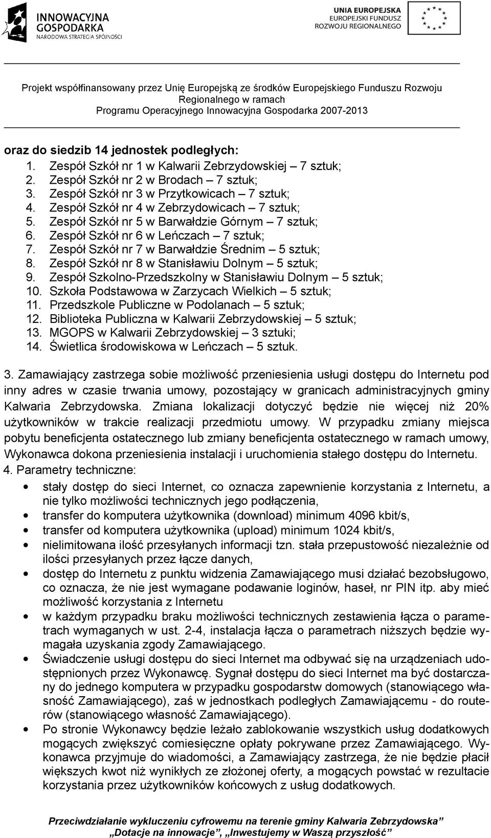 Zespół Szkół nr 8 w Stanisławiu Dolnym 5 sztuk; 9. Zespół Szkolno-Przedszkolny w Stanisławiu Dolnym 5 sztuk; 10. Szkoła Podstawowa w Zarzycach Wielkich 5 sztuk; 11.