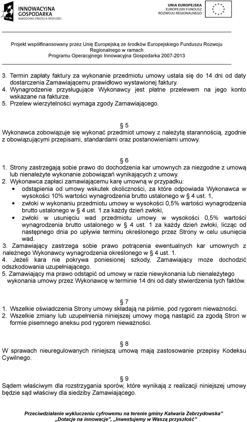 5 Wykonawca zobowiązuje się wykonać przedmiot umowy z należytą starannością, zgodnie z obowiązującymi przepisami, standardami oraz postanowieniami umowy. 6 1.