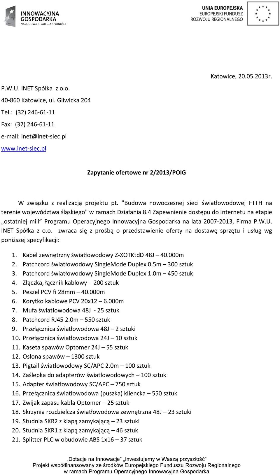 4 Zapewnienie dostępu do Internetu na etapie ostatniej mili Programu Operacyjnego Innowacyjna Gospodarka na lata 2007-2013, Firma P.W.U. INET Spółka z o.o. zwraca się z prośbą o przedstawienie oferty na dostawę sprzętu i usług wg poniższej specyfikacji: 1.