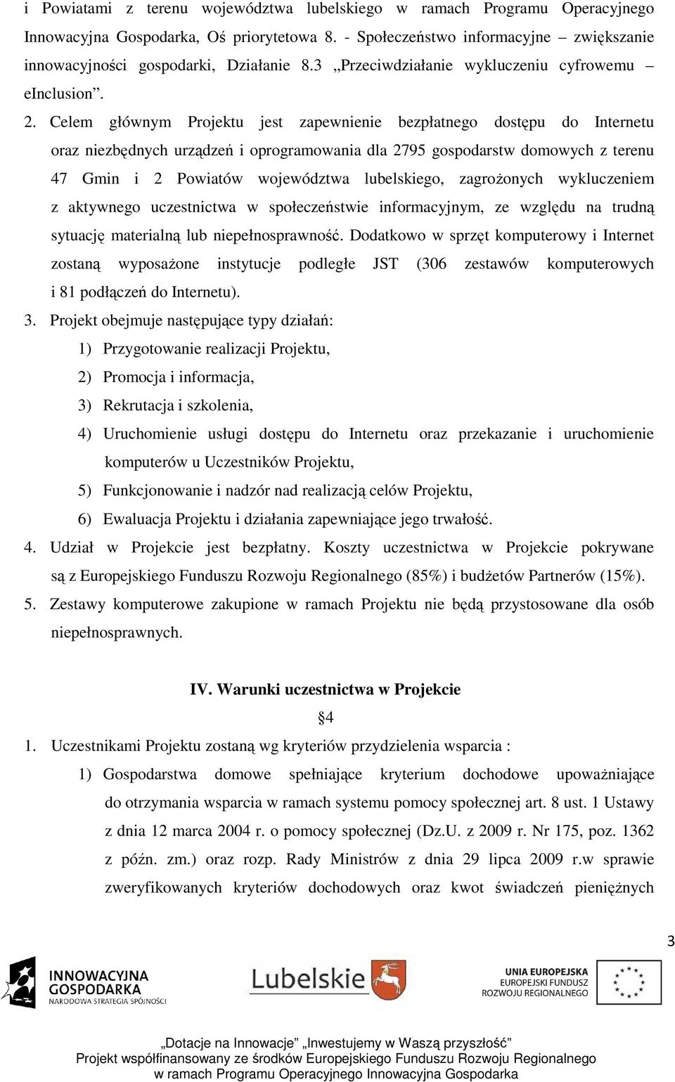 Celem głównym Projektu jest zapewnienie bezpłatnego dostępu do Internetu oraz niezbędnych urządzeń i oprogramowania dla 2795 gospodarstw domowych z terenu 47 Gmin i 2 Powiatów województwa