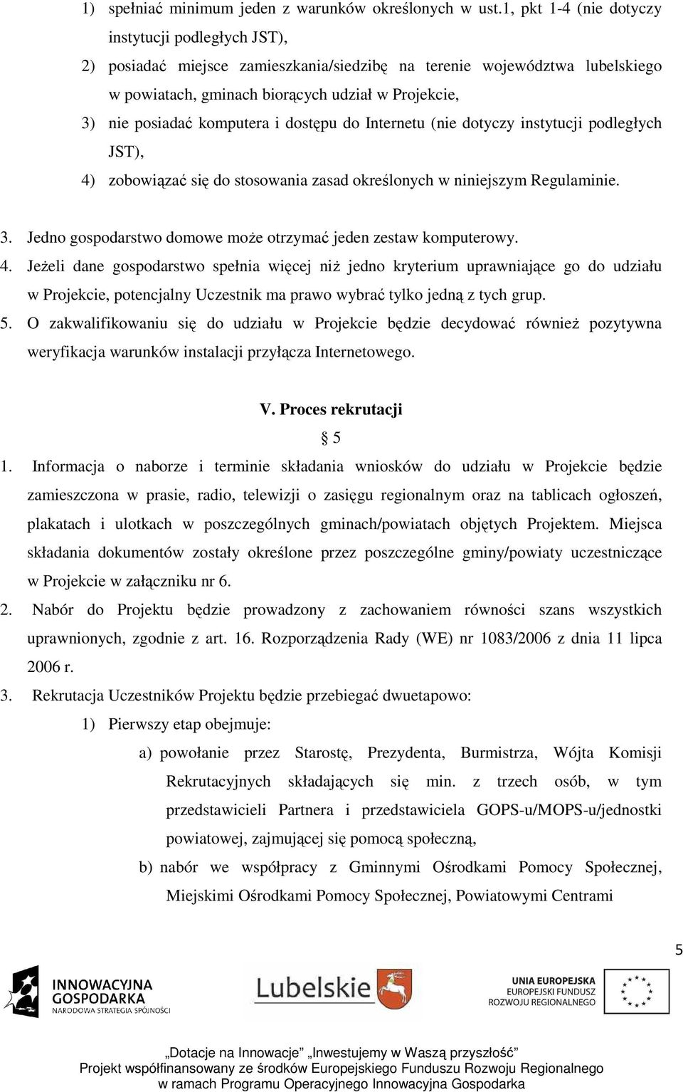 komputera i dostępu do Internetu (nie dotyczy instytucji podległych JST), 4) zobowiązać się do stosowania zasad określonych w niniejszym Regulaminie. 3.