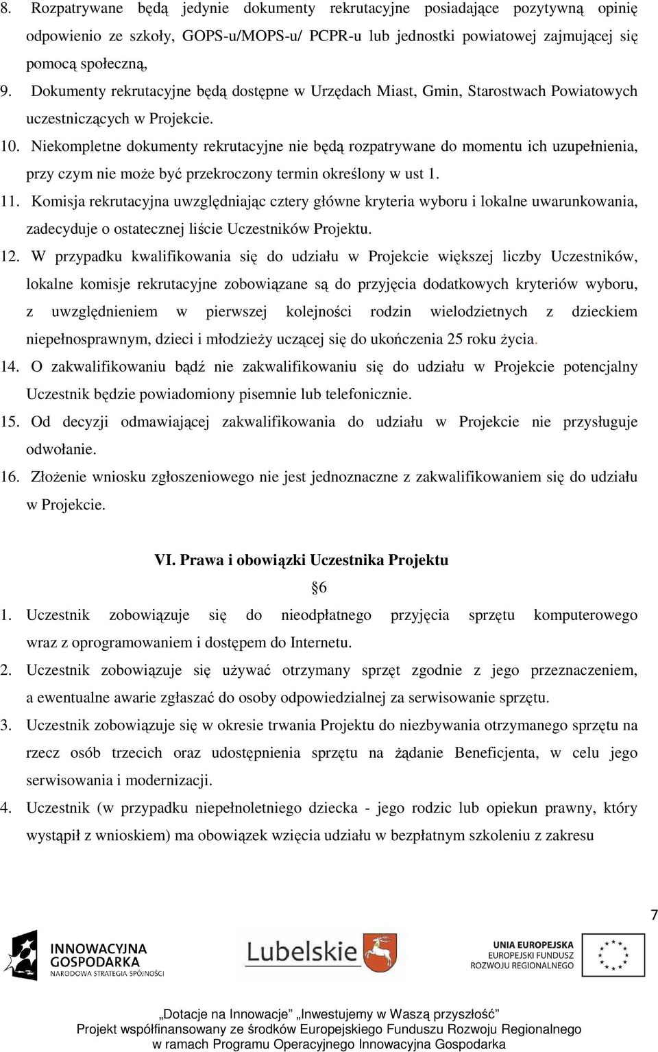 Niekompletne dokumenty rekrutacyjne nie będą rozpatrywane do momentu ich uzupełnienia, przy czym nie moŝe być przekroczony termin określony w ust 1. 11.