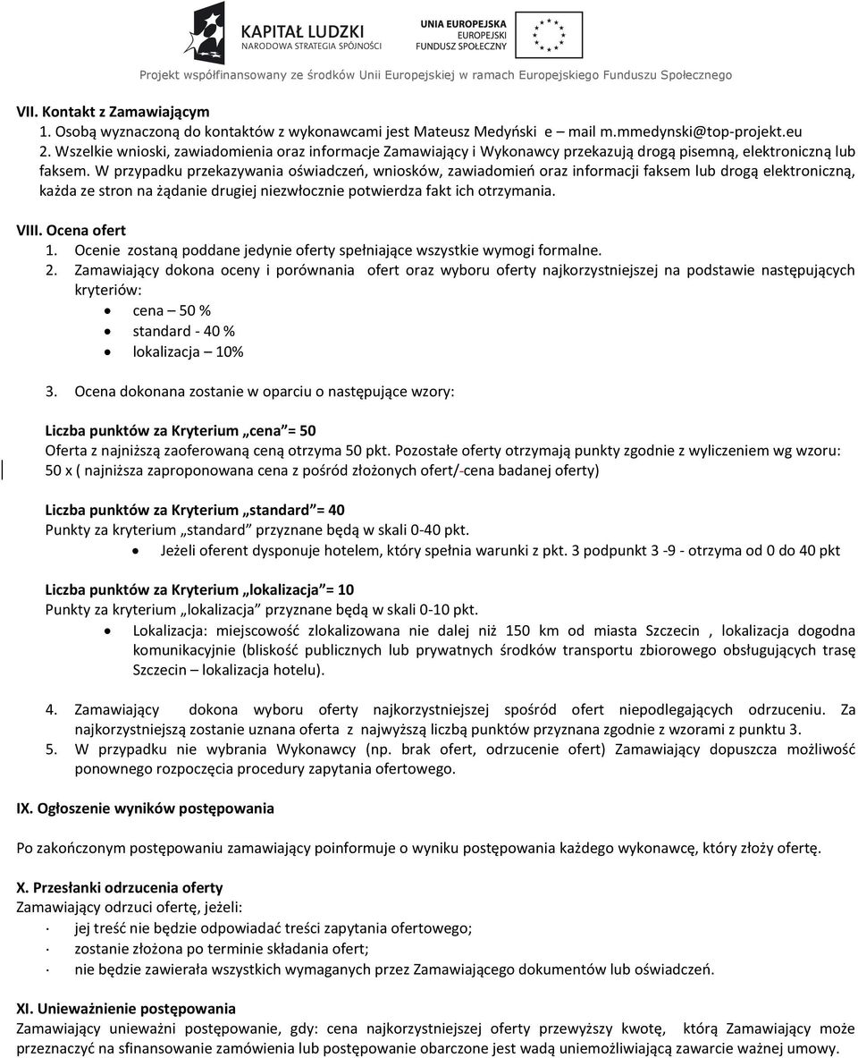 W przypadku przekazywania oświadczeń, wniosków, zawiadomień oraz informacji faksem lub drogą elektroniczną, każda ze stron na żądanie drugiej niezwłocznie potwierdza fakt ich otrzymania. VIII.