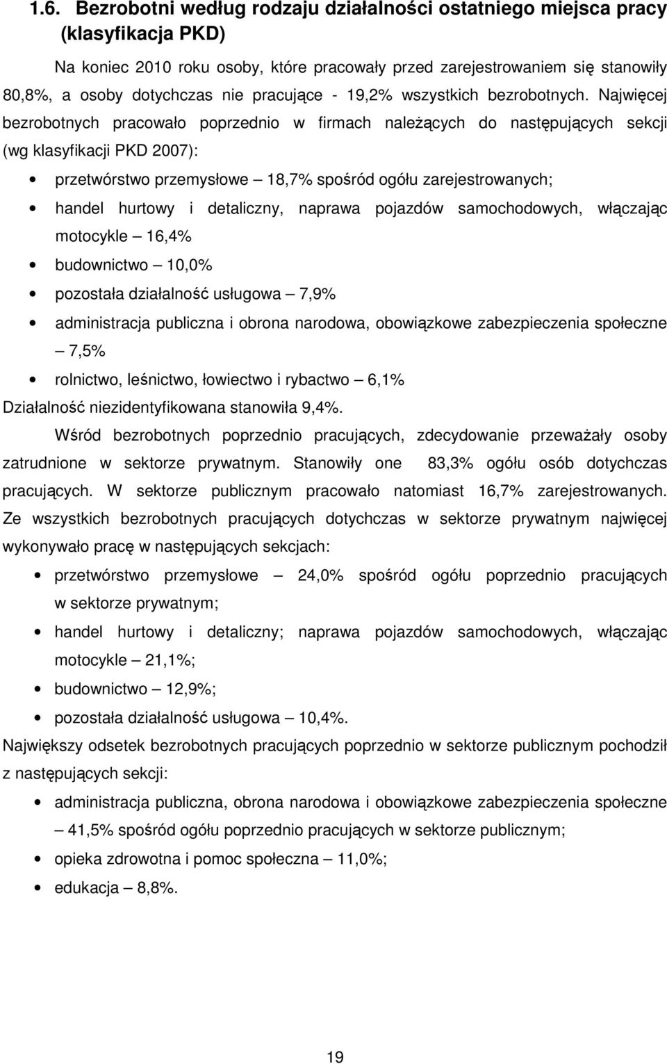 Najwięcej bezrobotnych pracowało poprzednio w firmach naleŝących do następujących secji (wg lasyfiacji PKD 2007): przetwórstwo przemysłowe 18,7% spośród ogółu zarejestrowanych; handel hurtowy i